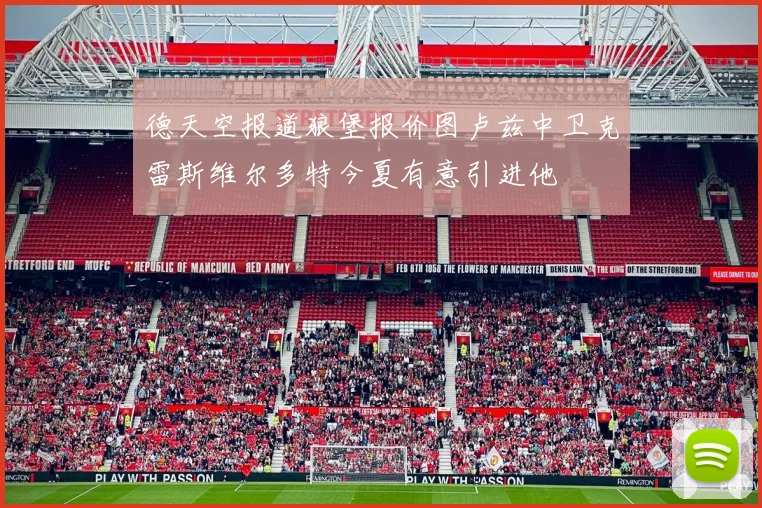 德天空报道狼堡报价图卢兹中卫克雷斯维尔多特今夏有意引进他