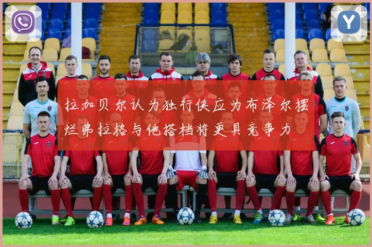 拉加贝尔认为独行侠应为布泽尔摆烂弗拉格与他搭档将更具竞争力
